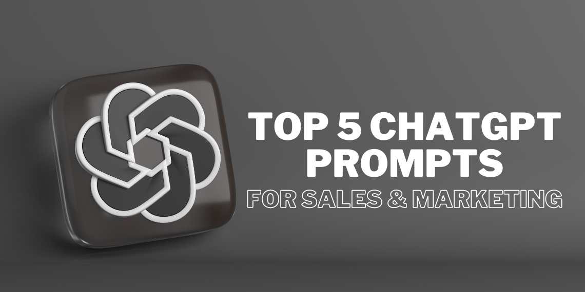 Top 5 ChatGPT Prompts For Sales & Marketing