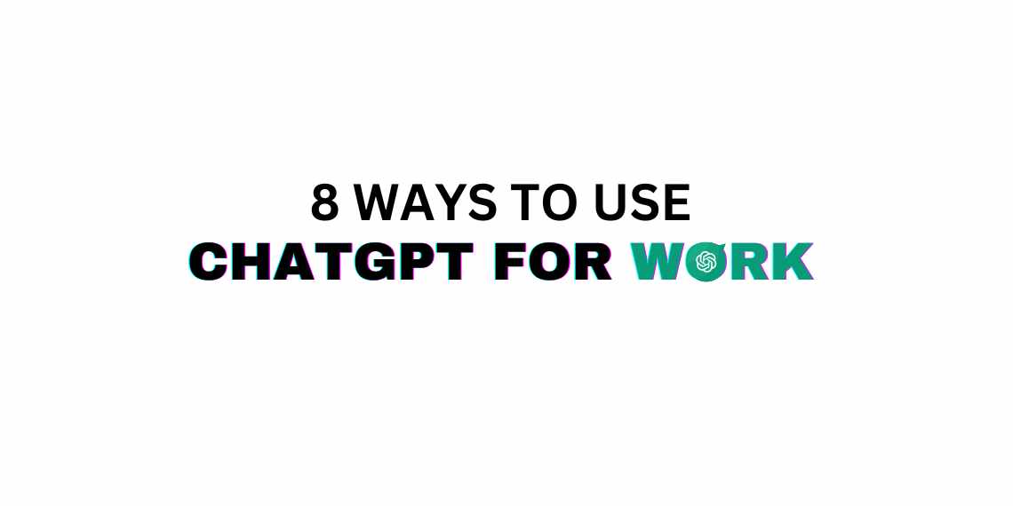 8 Ways to Use ChatGPT for Work